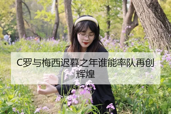 C罗与梅西迟暮之年谁能率队再创辉煌